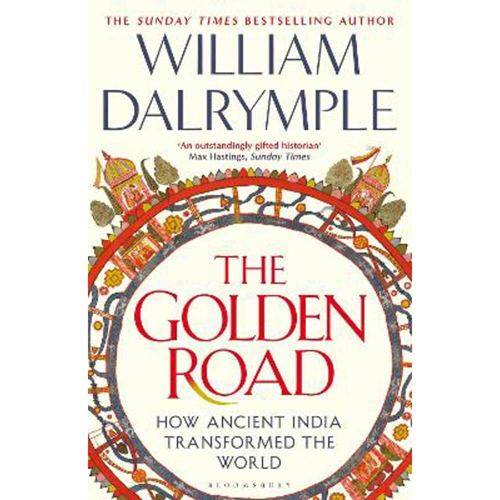 The Golden Road: How Ancient India Transformed the World (Hardback) - William Dalrymple